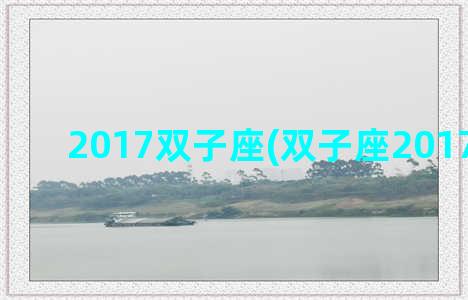 2017双子座(双子座2017年运势)