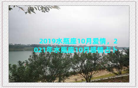 2019水瓶座10月爱情，2021年水瓶座10月感情占卜