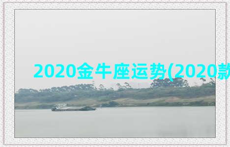 2020金牛座运势(2020款金牛座)