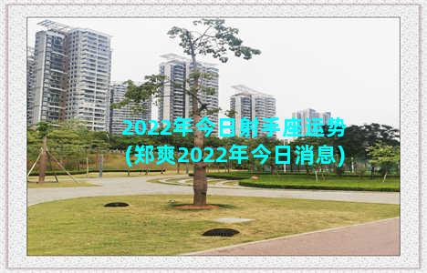 2022年今日射手座运势(郑爽2022年今日消息)