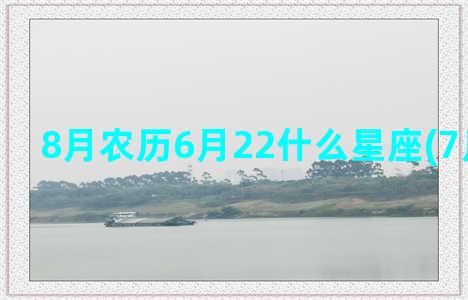 8月农历6月22什么星座(7月份农历)