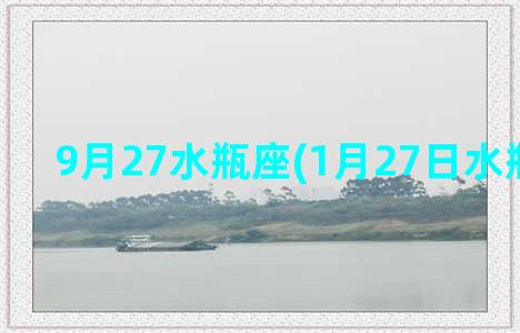 9月27水瓶座(1月27日水瓶座性格)