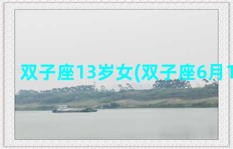 双子座13岁女(双子座6月13日性格)