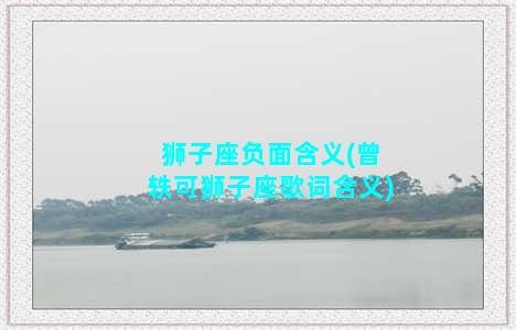 狮子座负面含义(曾轶可狮子座歌词含义)